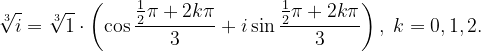 \dpi{120} \sqrt[3]{i}=\sqrt[3]{1}\cdot \left ( \cos \frac{\frac{1}{2}\pi +2k\pi }{3}+i\sin \frac{\frac{1}{2}\pi +2k\pi }{3} \right ),\; k=0,1,2.